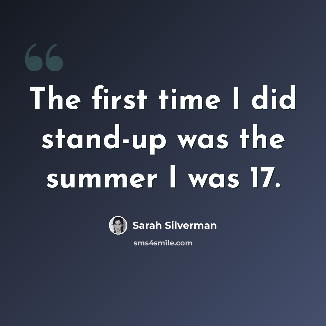 “The first time I did stand-up was the summer I was 17.” quote by Sarah Silverman