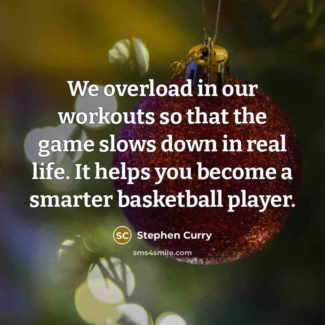 “We overload in our workouts so that the game slows down in real life. It helps you become a smarter basketball player.” quote by Stephen Curry