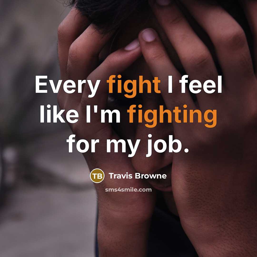 “Every fight I feel like I'm fighting for my job.” quote by Travis Browne