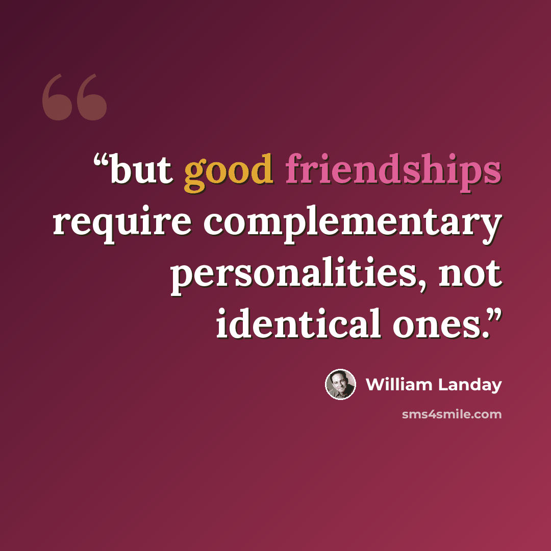 “but good friendships require complementary personalities, not identical ones.” quote by William Landay