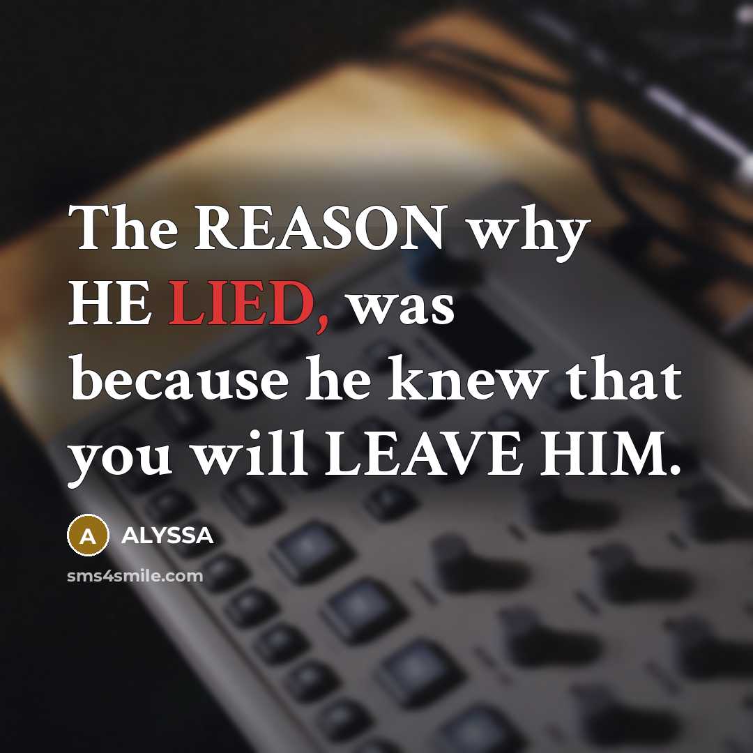 “The REASON why HE LIED, was because he knew that you will LEAVE HIM.” quote by ALYSSA