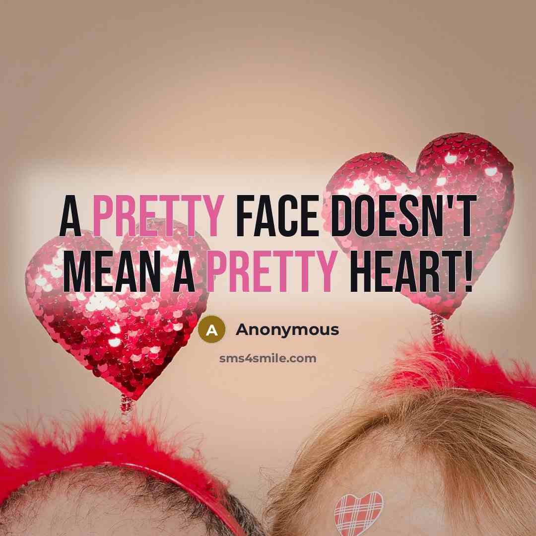 “A pretty face doesn't mean a pretty heart!” quote by Anonymous