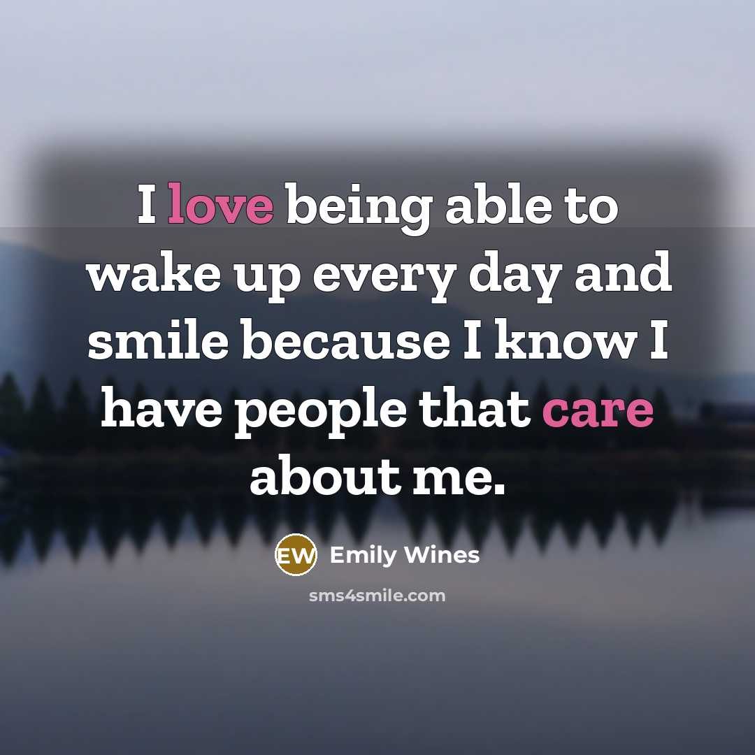 “I love being able to wake up every day and smile because I know I have people that care about me.” quote by Emily Wines
