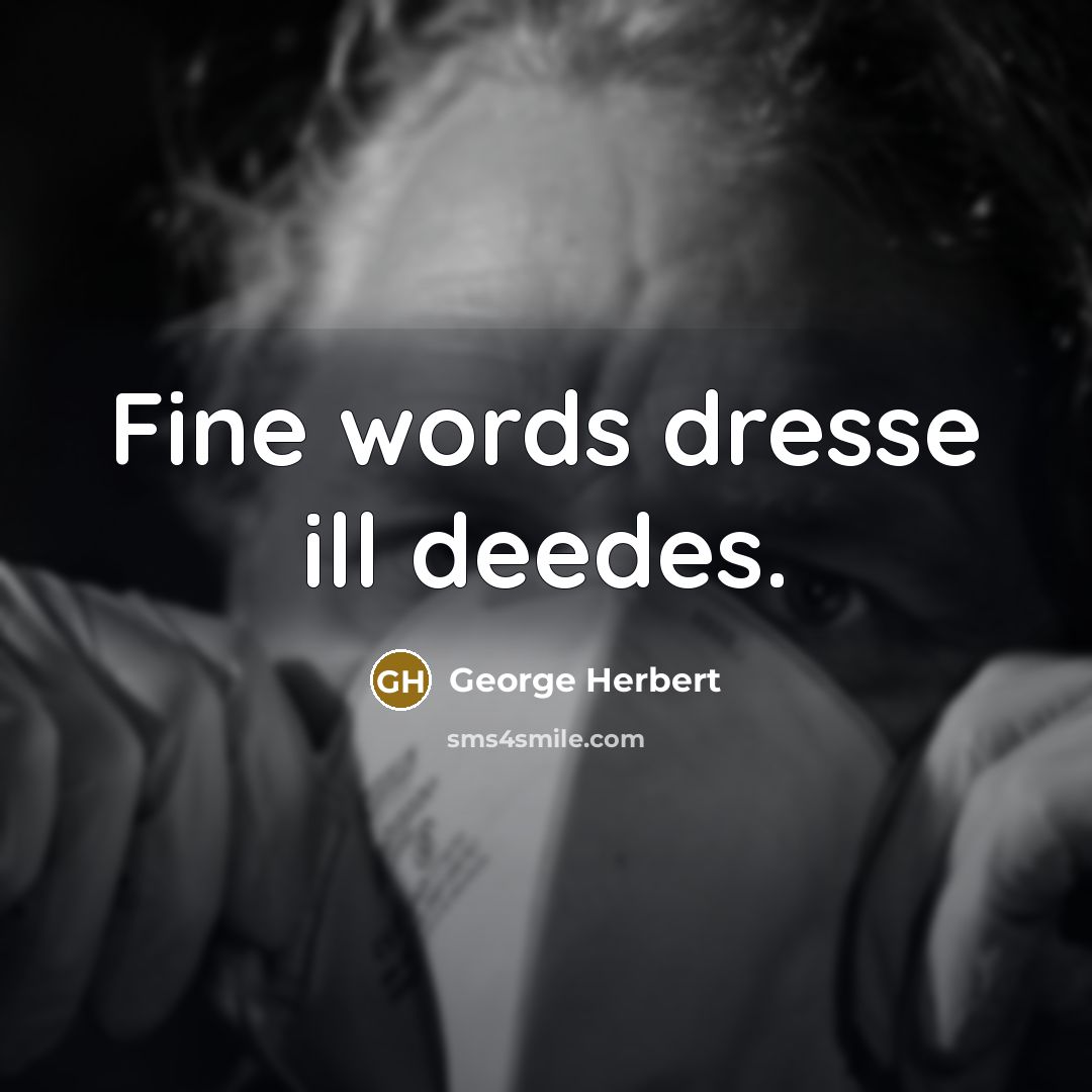 “Fine words dresse ill deedes.” quote by George Herbert