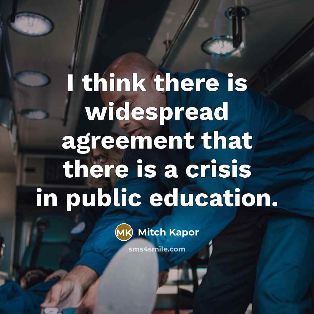“I think there is widespread agreement that there is a crisis in public education.” quote by Mitch Kapor