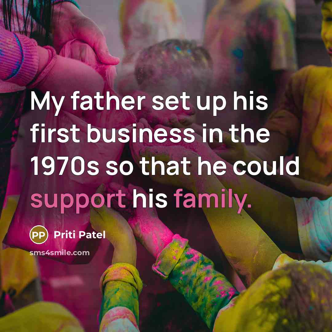 “My father set up his first business in the 1970s so that he could support his family.” quote by Priti Patel