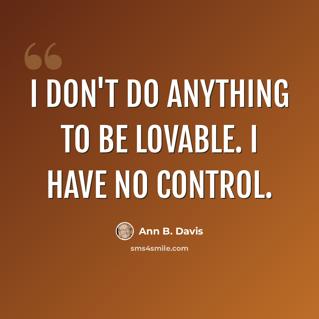 “I don't do anything to be lovable. I have no control.” quote by Ann B. Davis