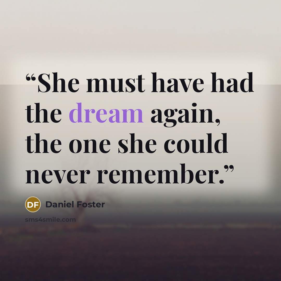 “She must have had the dream again, the one she could never remember.” quote by Daniel Foster