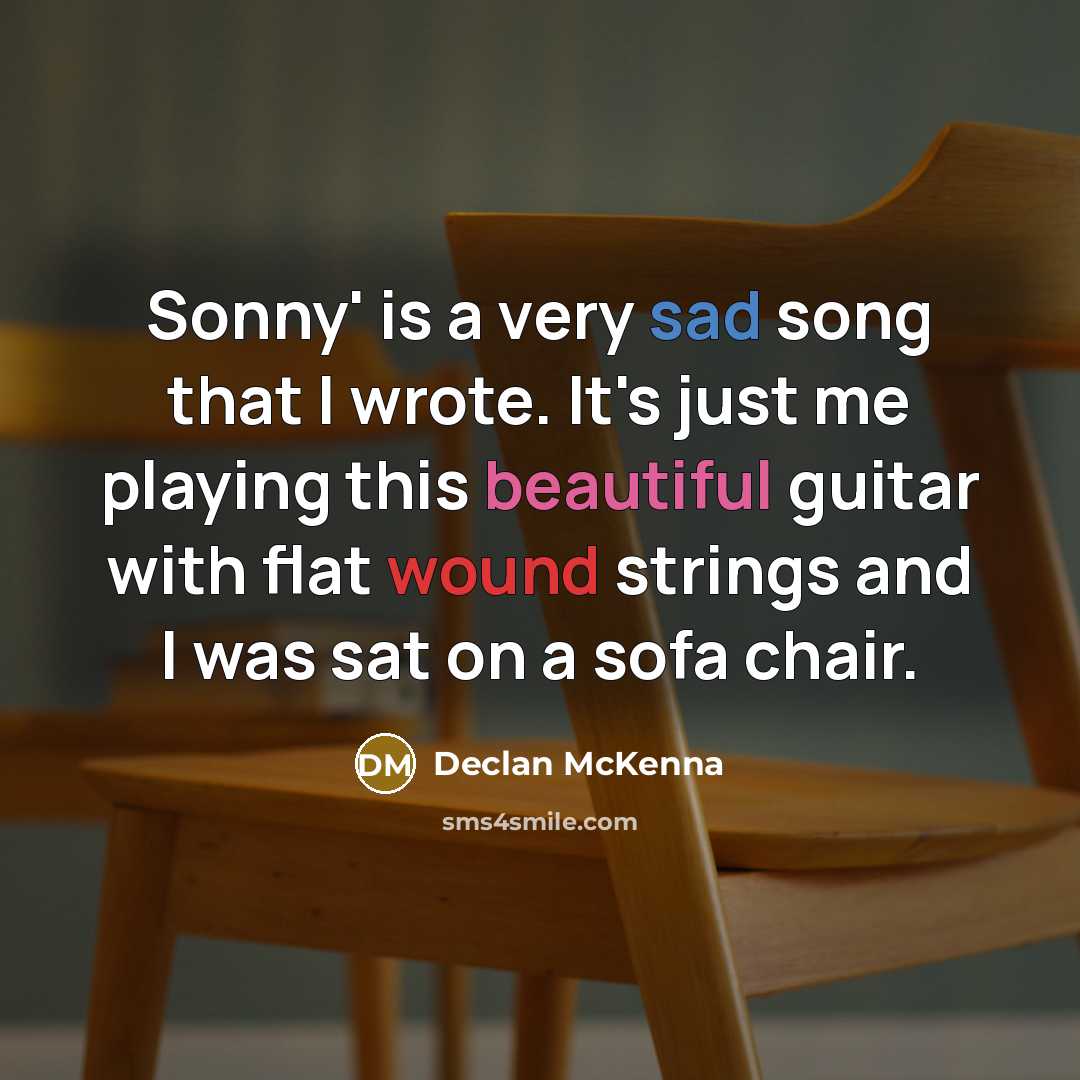 “Sonny' is a very sad song that I wrote. It's just me playing this beautiful guitar with flat wound strings and I was sat on a sofa chair.” quote by Declan McKenna