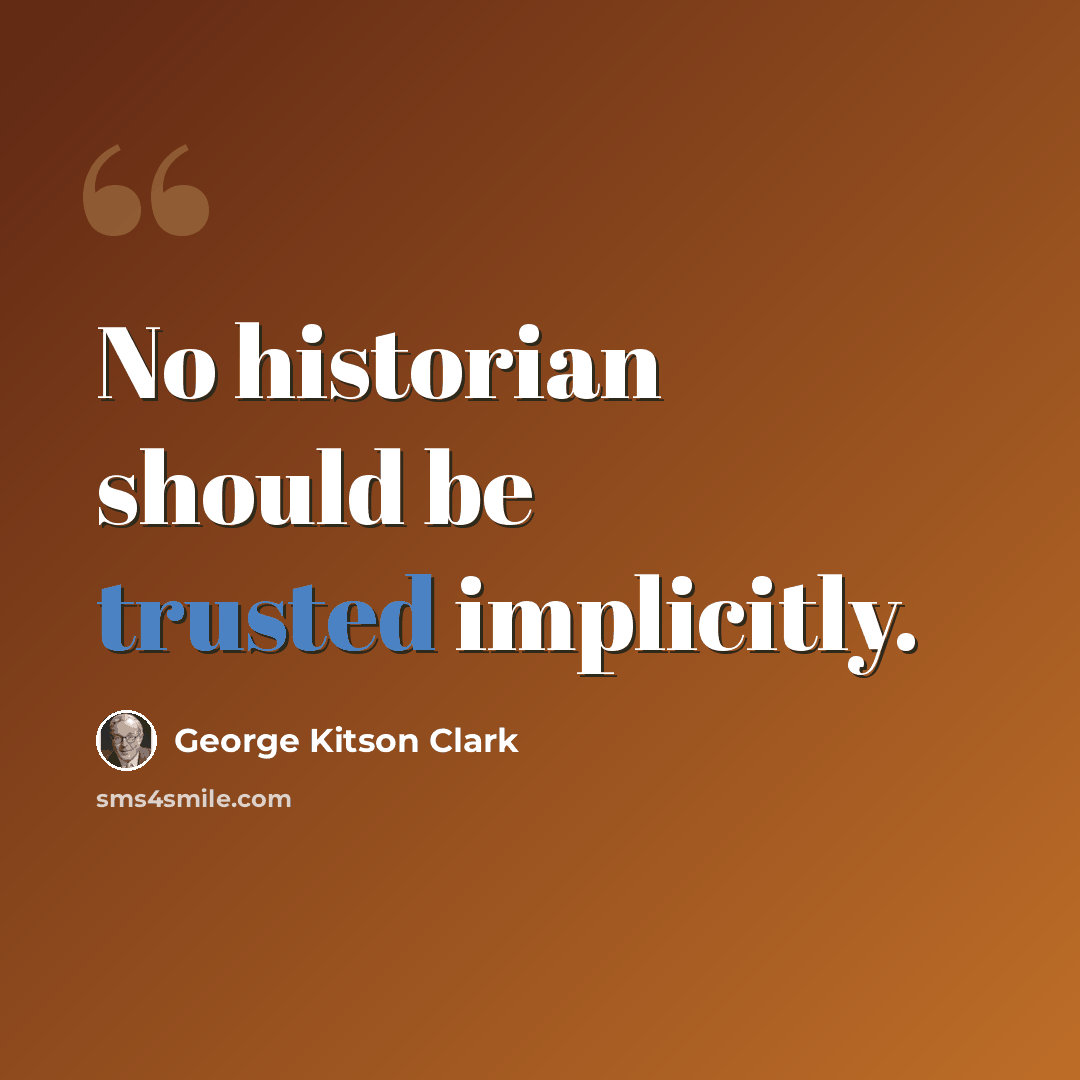“No historian should be trusted implicitly.” quote by George Kitson Clark