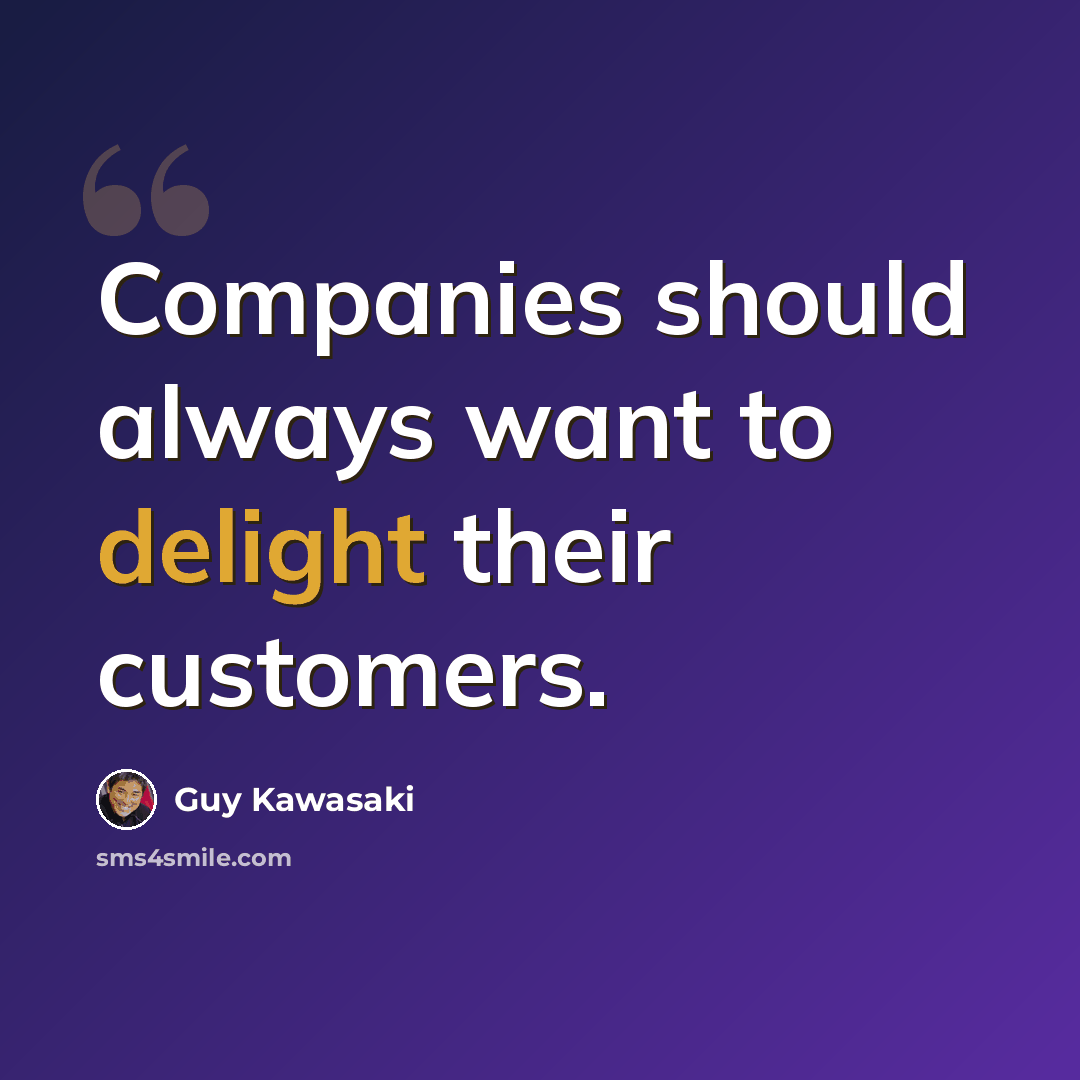 “Companies should always want to delight their customers.” quote by Guy Kawasaki