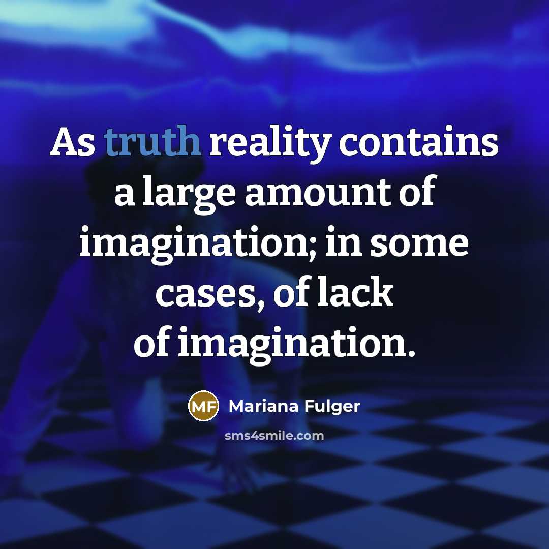 “As truth reality contains a large amount of imagination; in some cases, of lack of imagination.” quote by Mariana Fulger