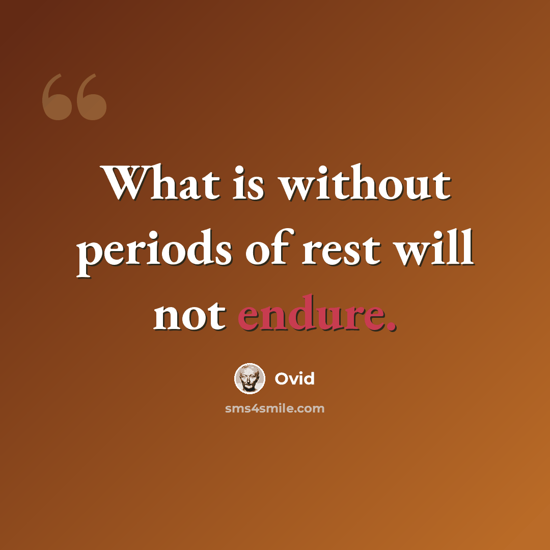 “What is without periods of rest will not endure.” quote by Ovid