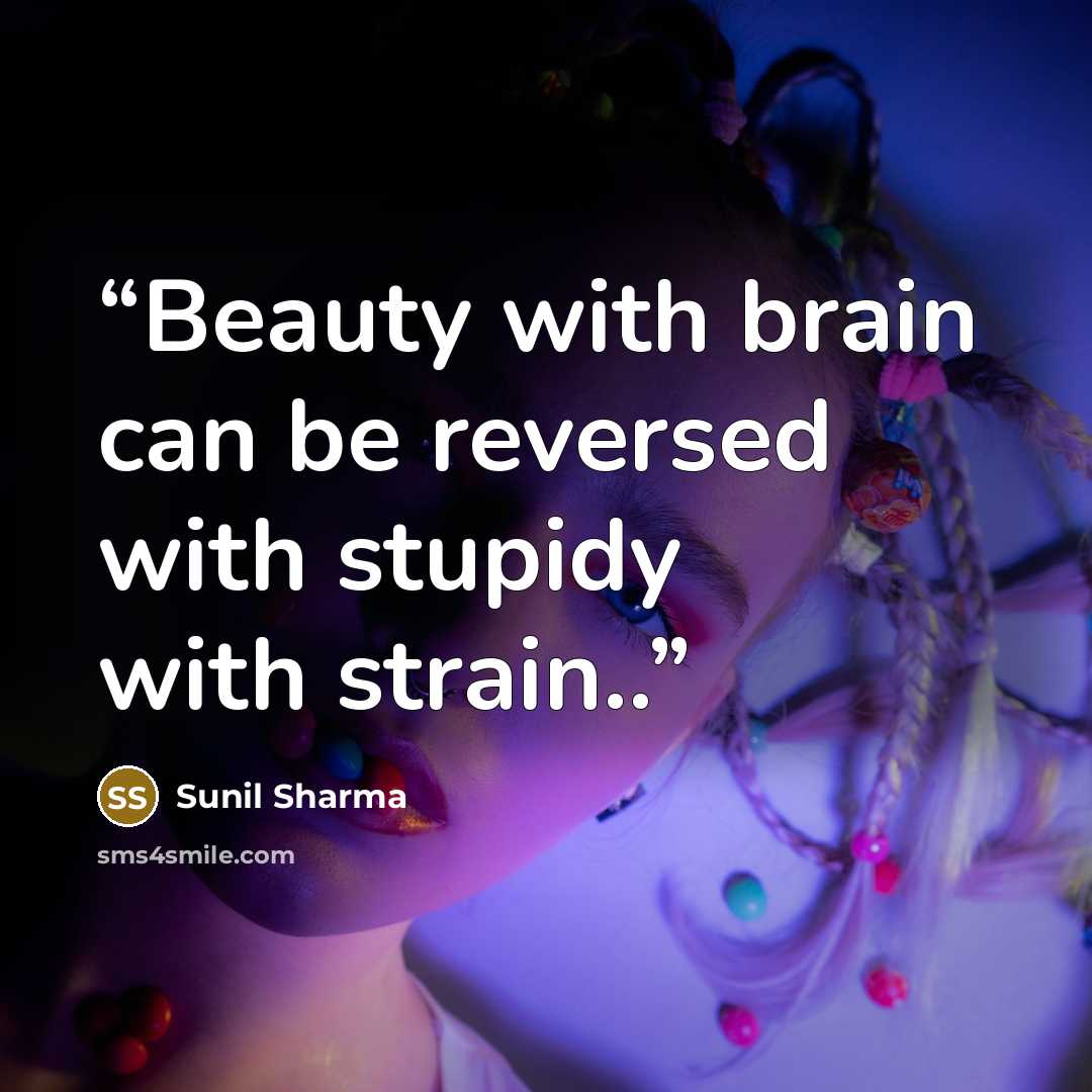 “Beauty with brain can be reversed with stupidy with strain..” quote by Sunil Sharma