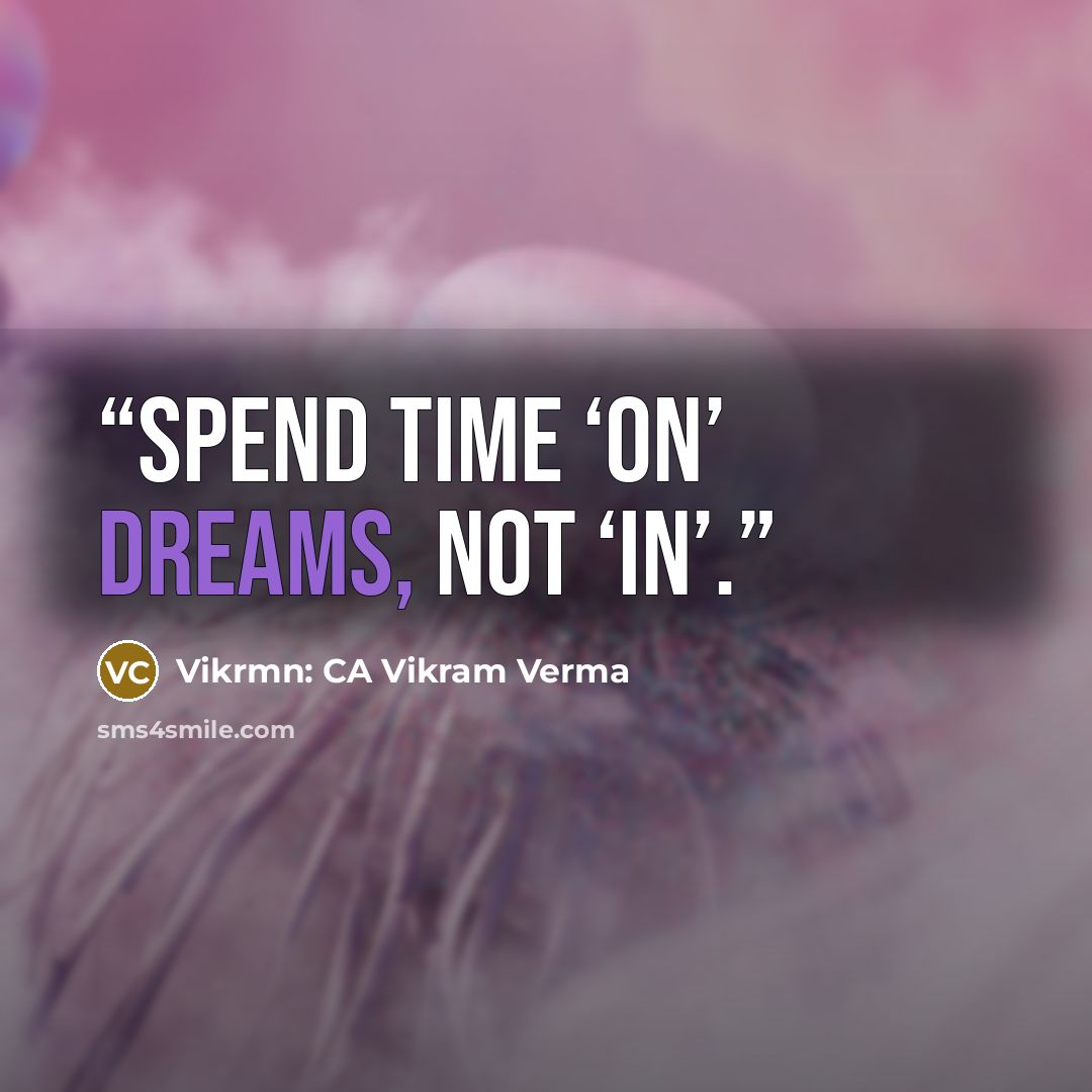 “Spend time ‘on’ dreams, not ‘in’.” quote by Vikrmn: CA Vikram Verma