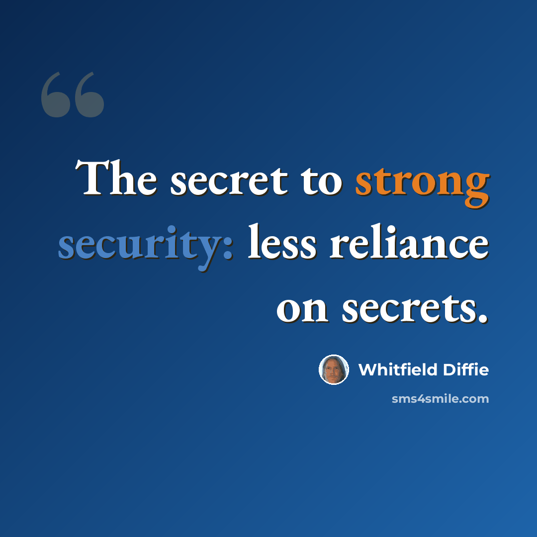 “The secret to strong security: less reliance on secrets.” quote by Whitfield Diffie