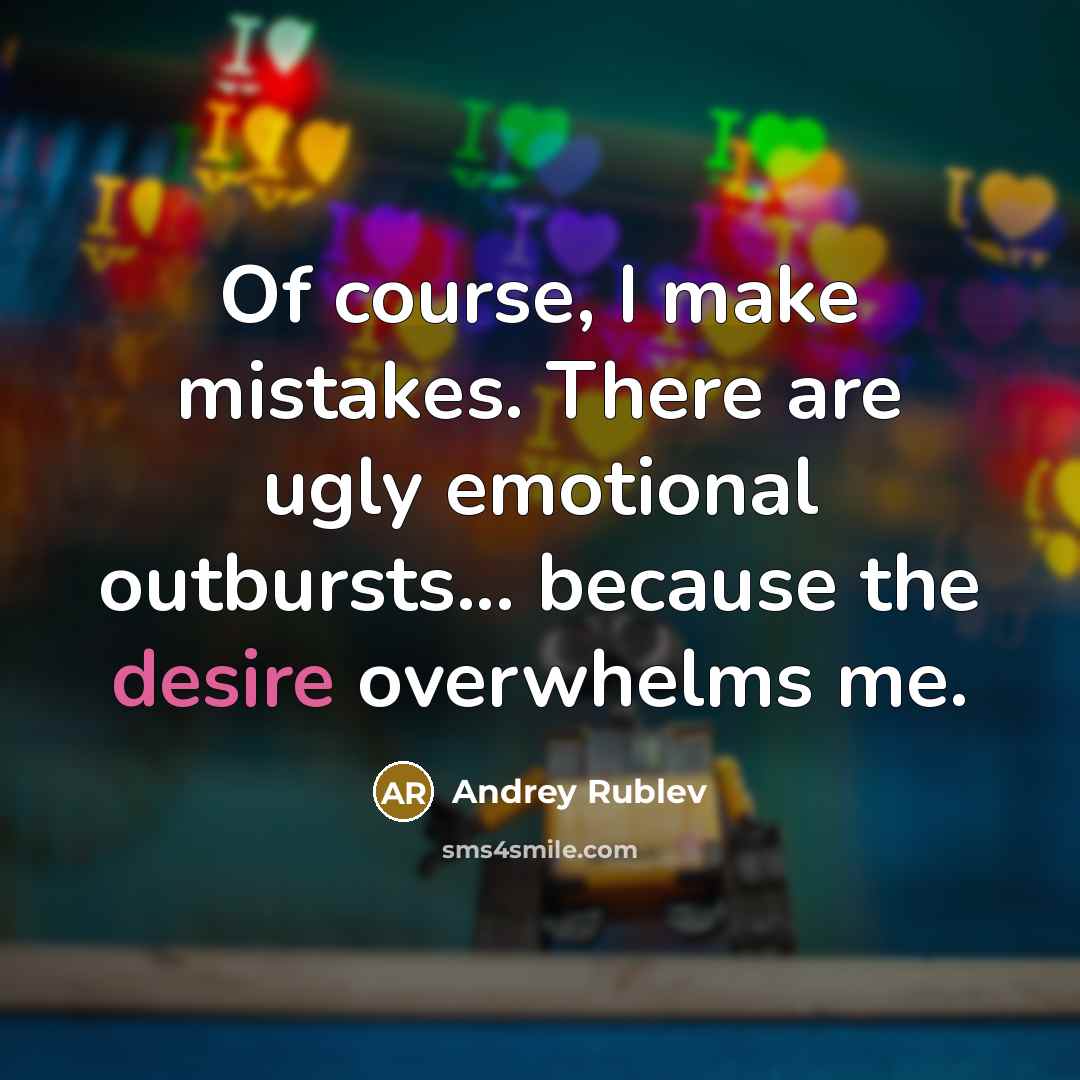 “Of course, I make mistakes. There are ugly emotional outbursts... because the desire overwhelms me.” quote by Andrey Rublev