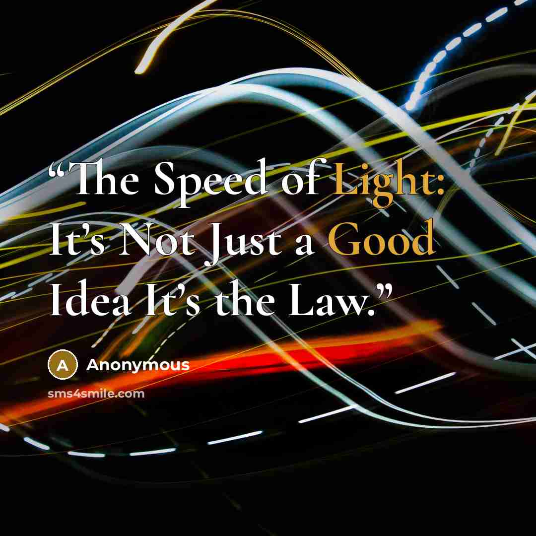 “The Speed of Light: It’s Not Just a Good Idea It’s the Law.” quote by Anonymous
