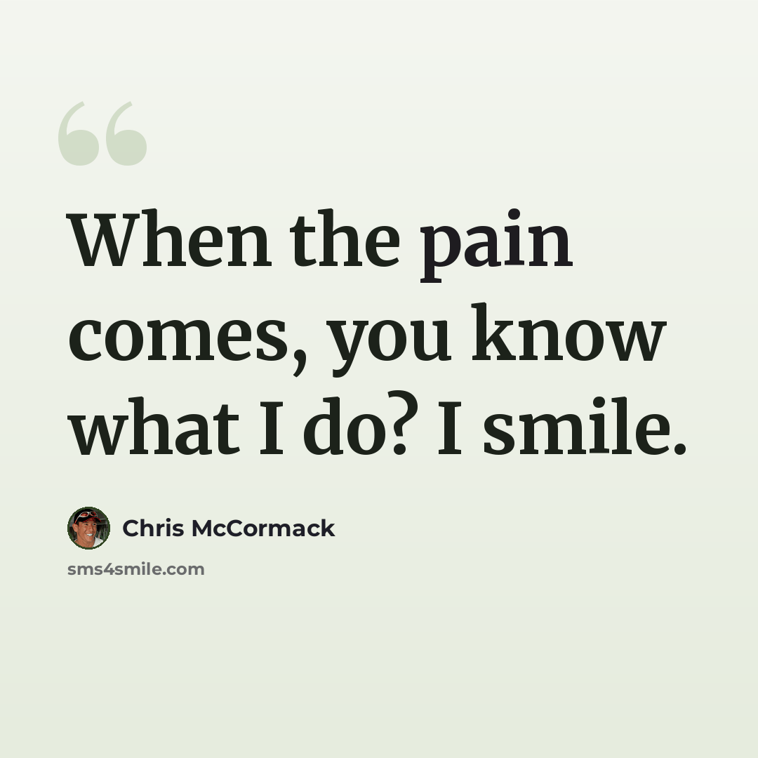 “When the pain comes, you know what I do? I smile.” quote by Chris McCormack