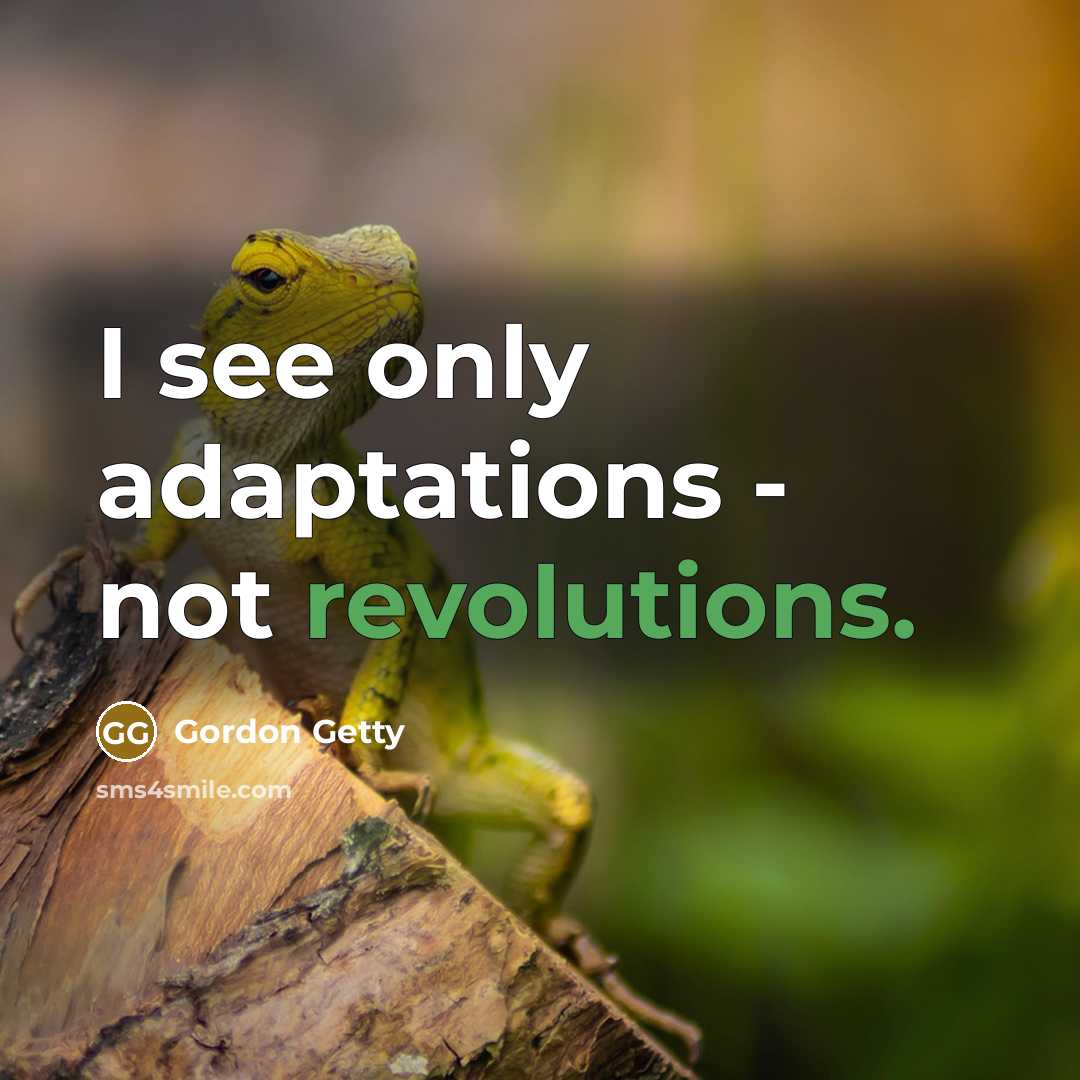 “I see only adaptations - not revolutions.” quote by Gordon Getty