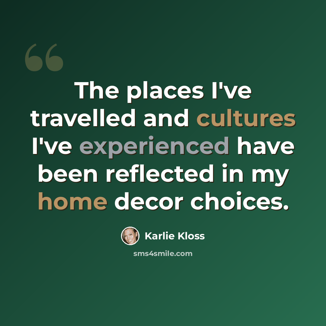 “The places I've travelled and cultures I've experienced have been reflected in my home decor choices.” quote by Karlie Kloss