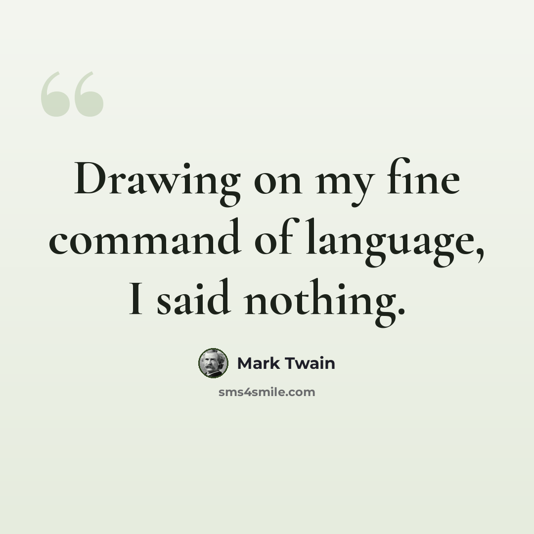 “Drawing on my fine command of language, I said nothing.” quote by Mark Twain