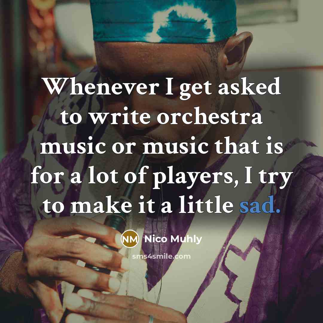 “Whenever I get asked to write orchestra music or music that is for a lot of players, I try to make it a little sad.” quote by Nico Muhly
