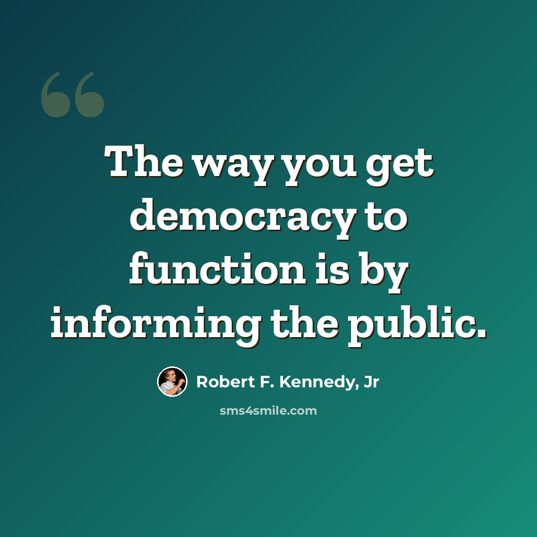 “The way you get democracy to function is by informing the public.” quote by Robert F. Kennedy, Jr