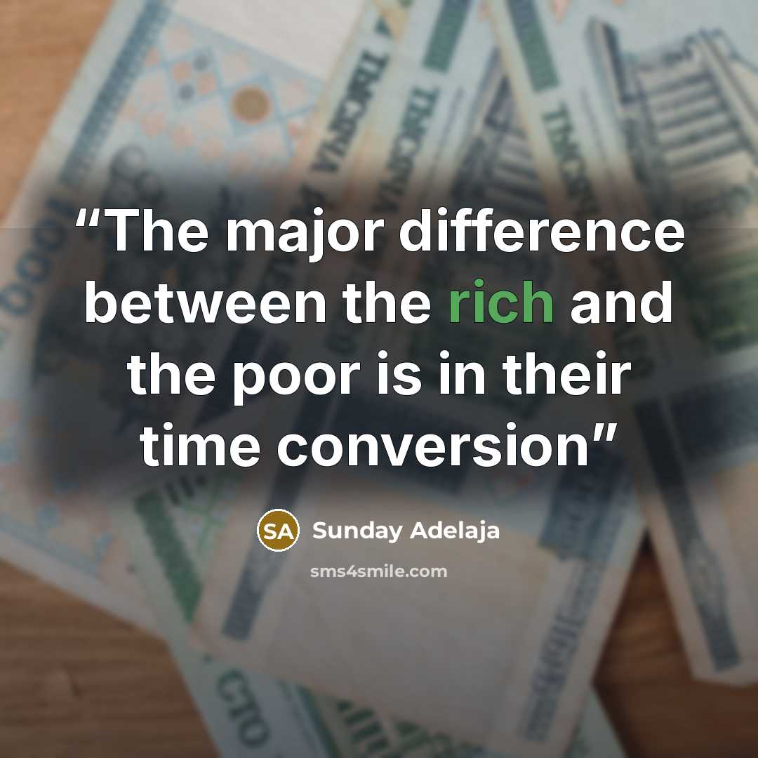 “The major difference between the rich and the poor is in their time conversion” quote by Sunday Adelaja