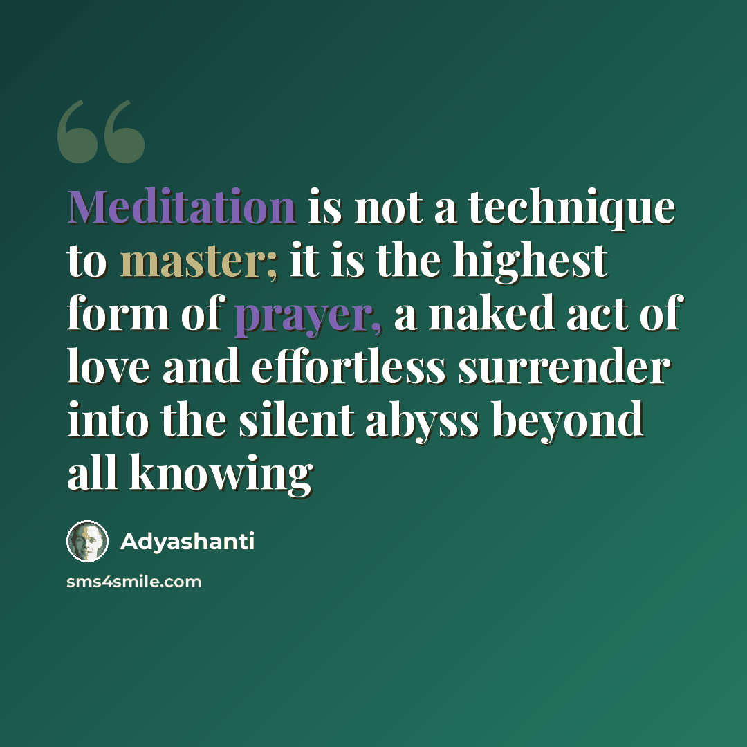 “Meditation is not a technique to master; it is the highest form of prayer, a naked act of love and effortless surrender into the silent abyss beyond all knowing” quote by Adyashanti