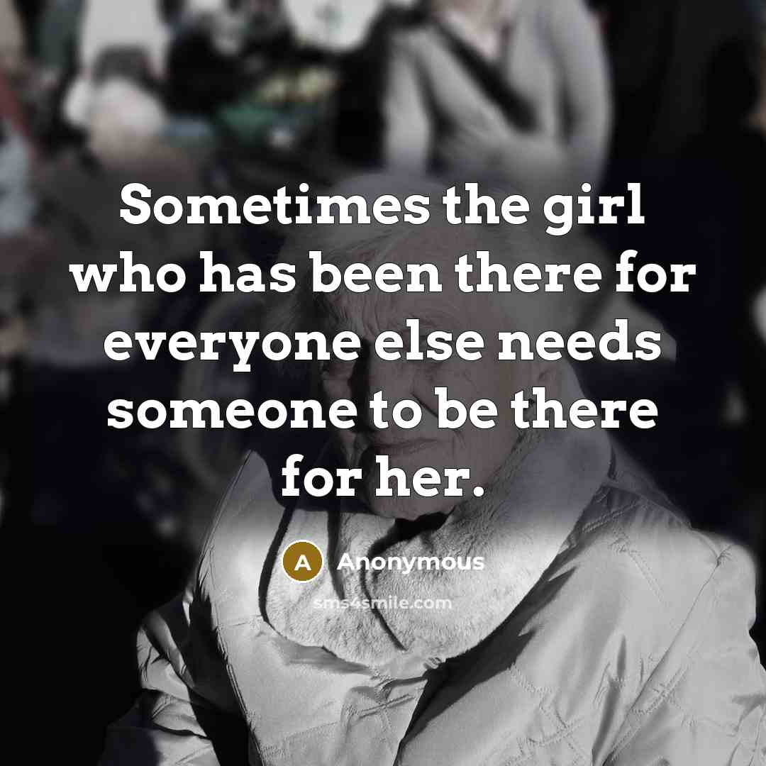 “Sometimes the girl who has been there for everyone else needs someone to be there for her.” quote by Anonymous