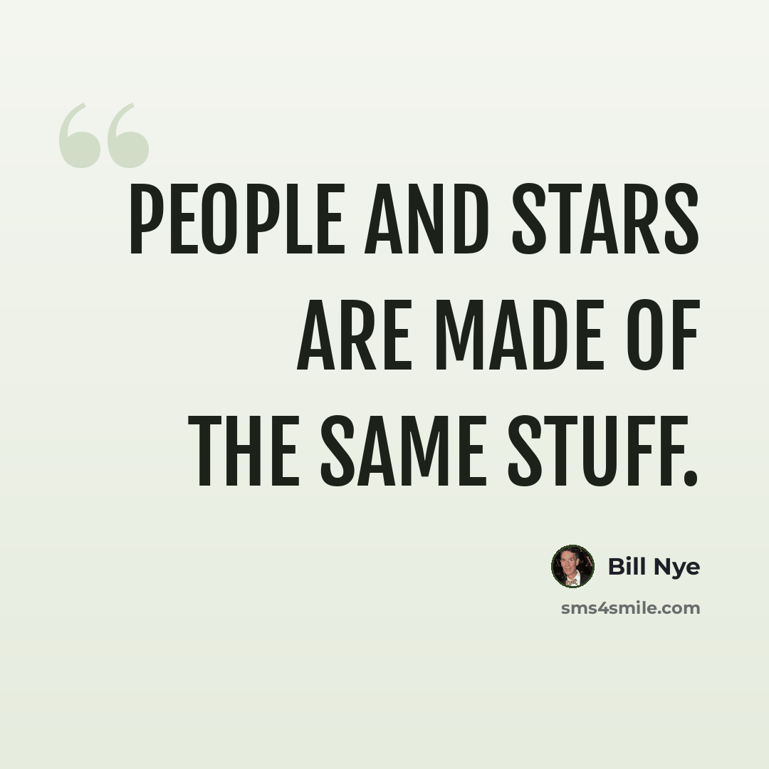 “People and stars are made of the same stuff.” quote by Bill Nye