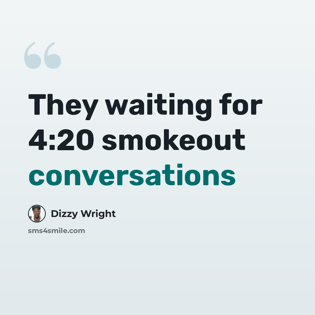 “They waiting for 4:20 smokeout conversations” quote by Dizzy Wright
