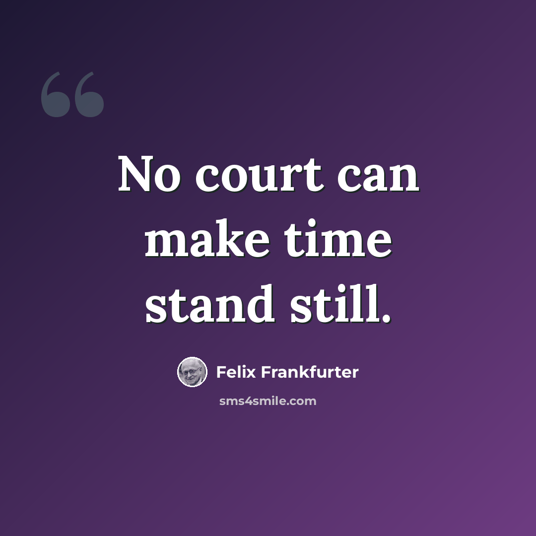 “No court can make time stand still.” quote by Felix Frankfurter