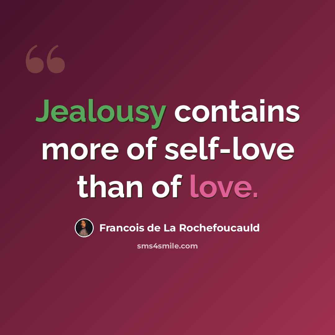 “Jealousy contains more of self-love than of love.” quote by Francois de La Rochefoucauld