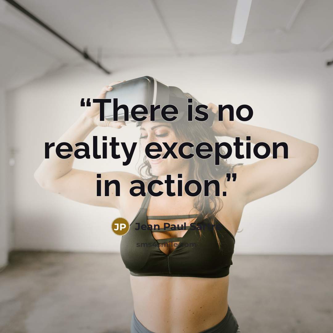 “There is no reality exception in action.” quote by Jean Paul Sartre
