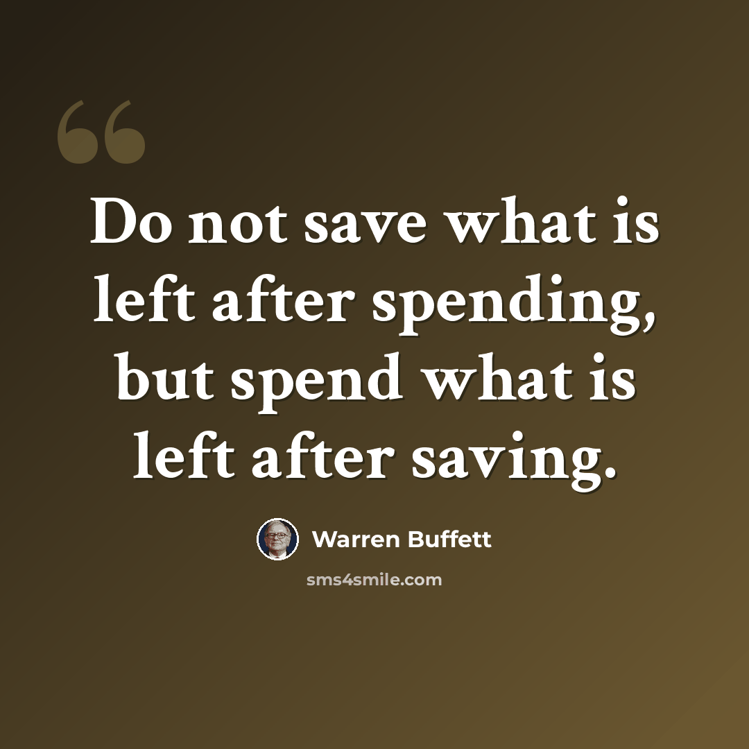 “Do not save what is left after spending, but spend what is left after saving.” quote by Warren Buffett