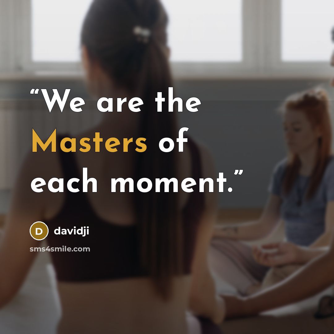 “We are the Masters of each moment.” quote by davidji