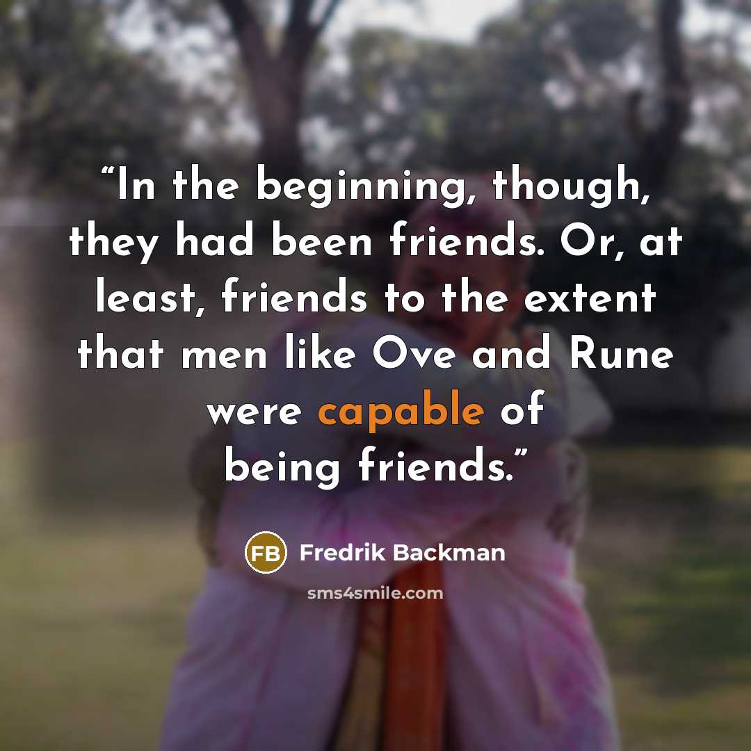 “In the beginning, though, they had been friends. Or, at least, friends to the extent that men like Ove and Rune were capable of being friends.” quote by Fredrik Backman