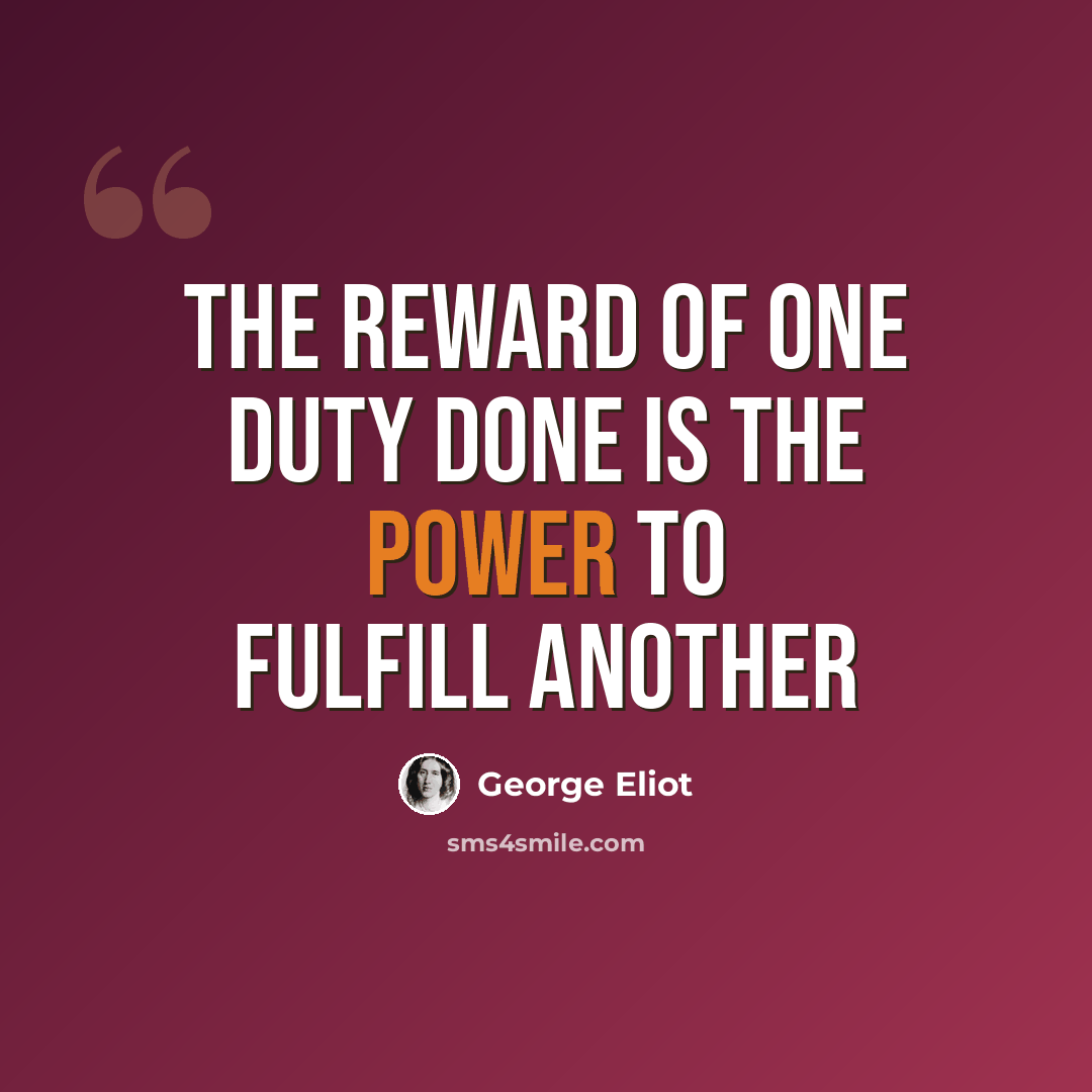 “The reward of one duty done is the power to fulfill another” quote by George Eliot