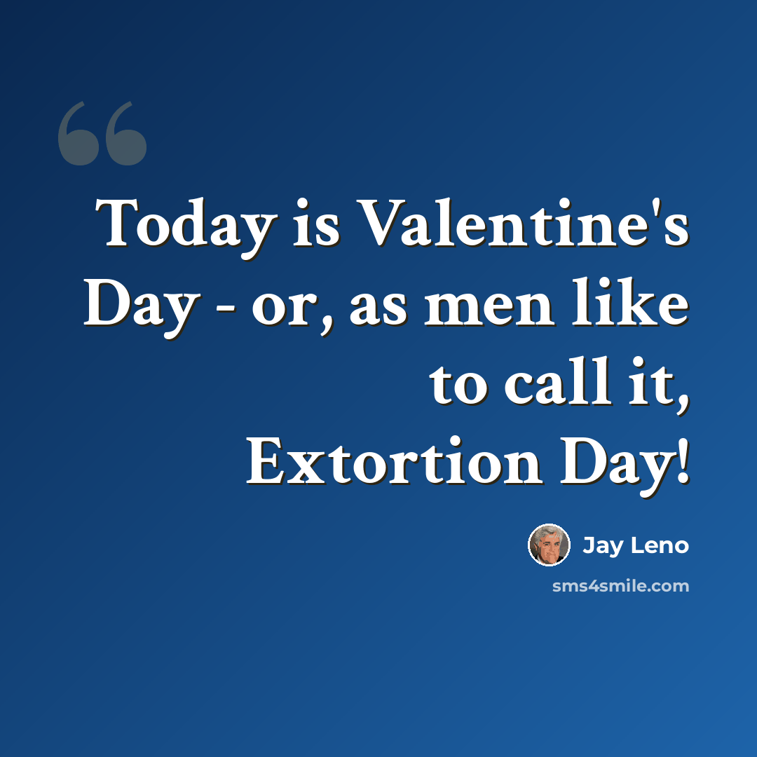 “Today is Valentine's Day - or, as men like to call it, Extortion Day!” quote by Jay Leno