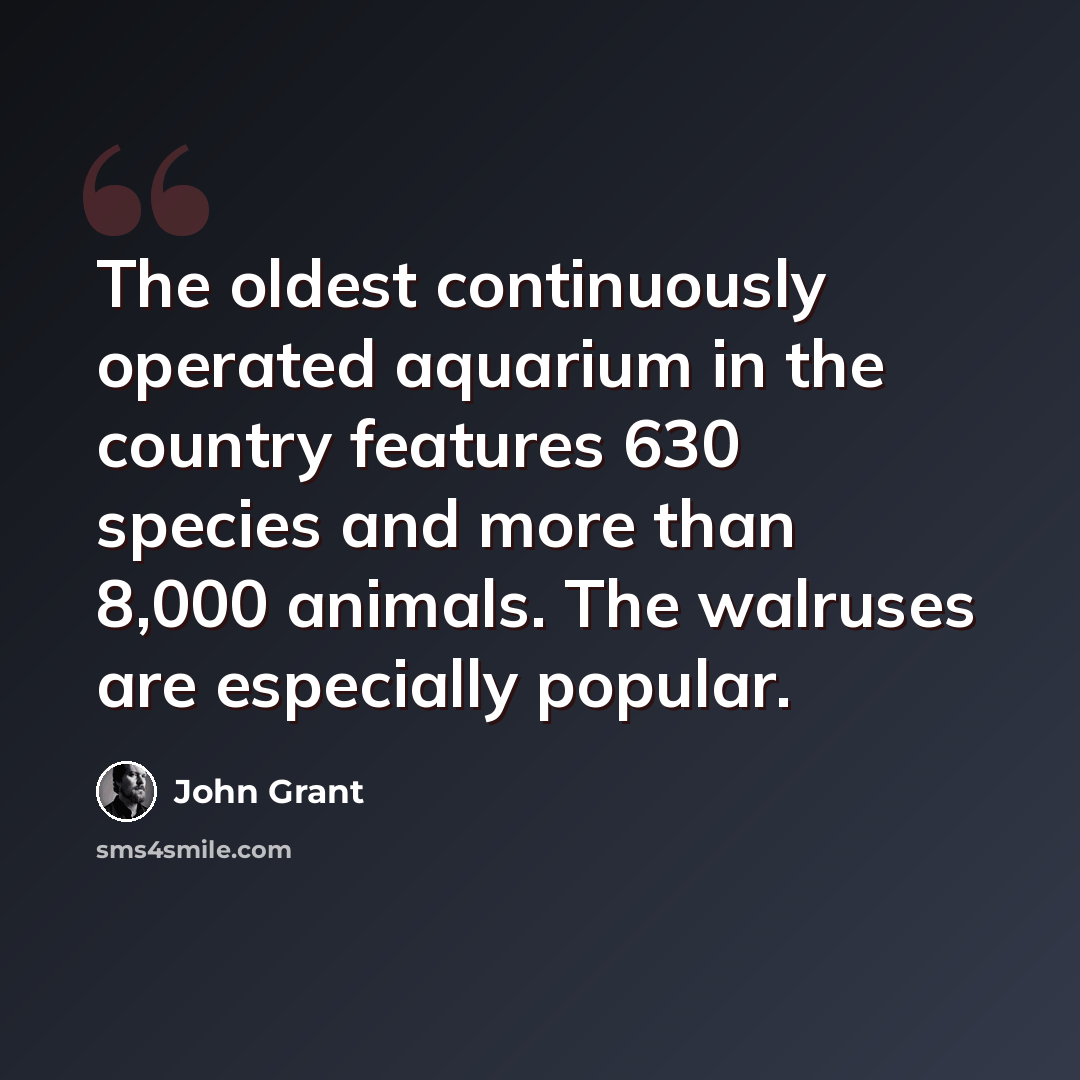 “The oldest continuously operated aquarium in the country features 630 species and more than 8,000 animals. The walruses are especially popular.” quote by John Grant