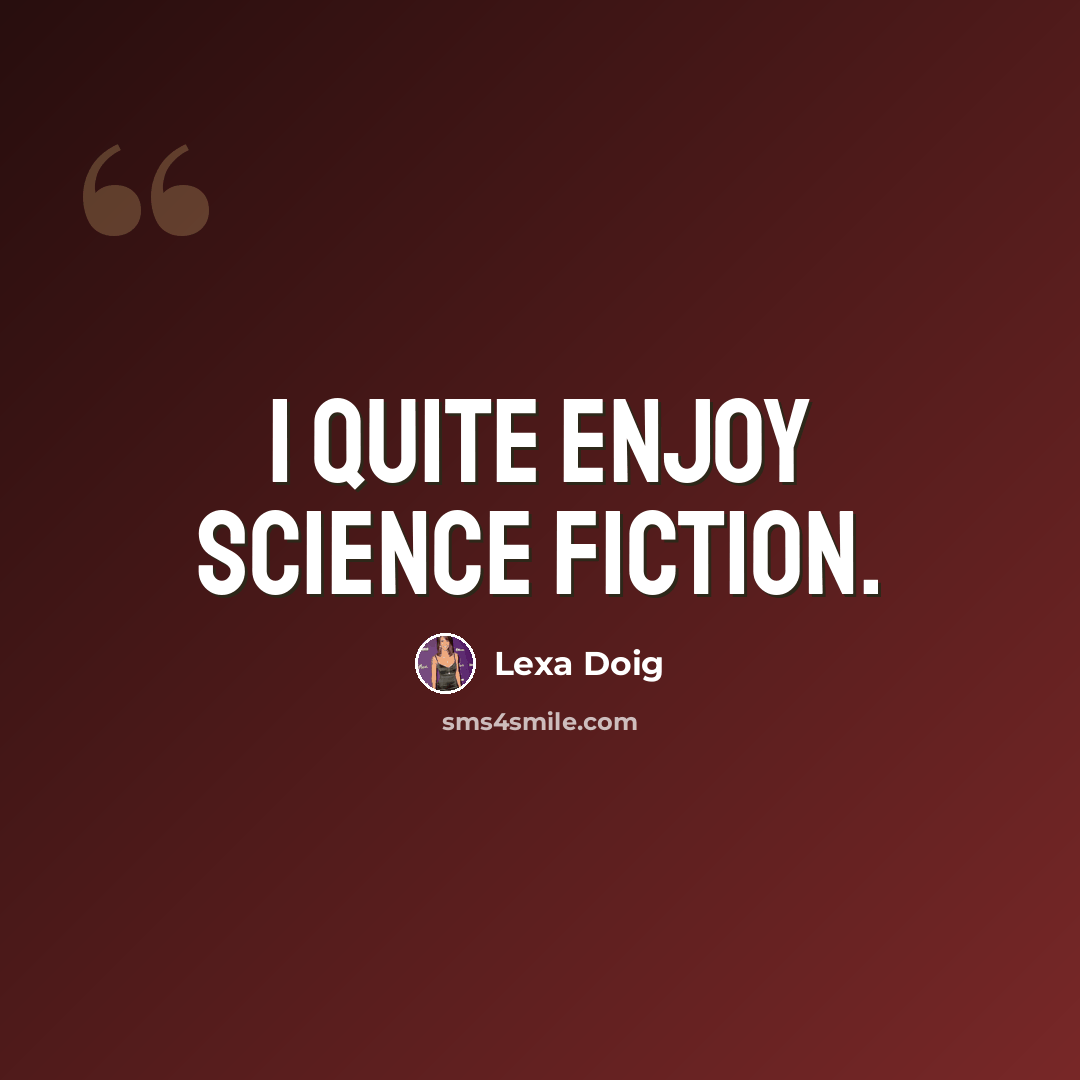“I quite enjoy science fiction.” quote by Lexa Doig