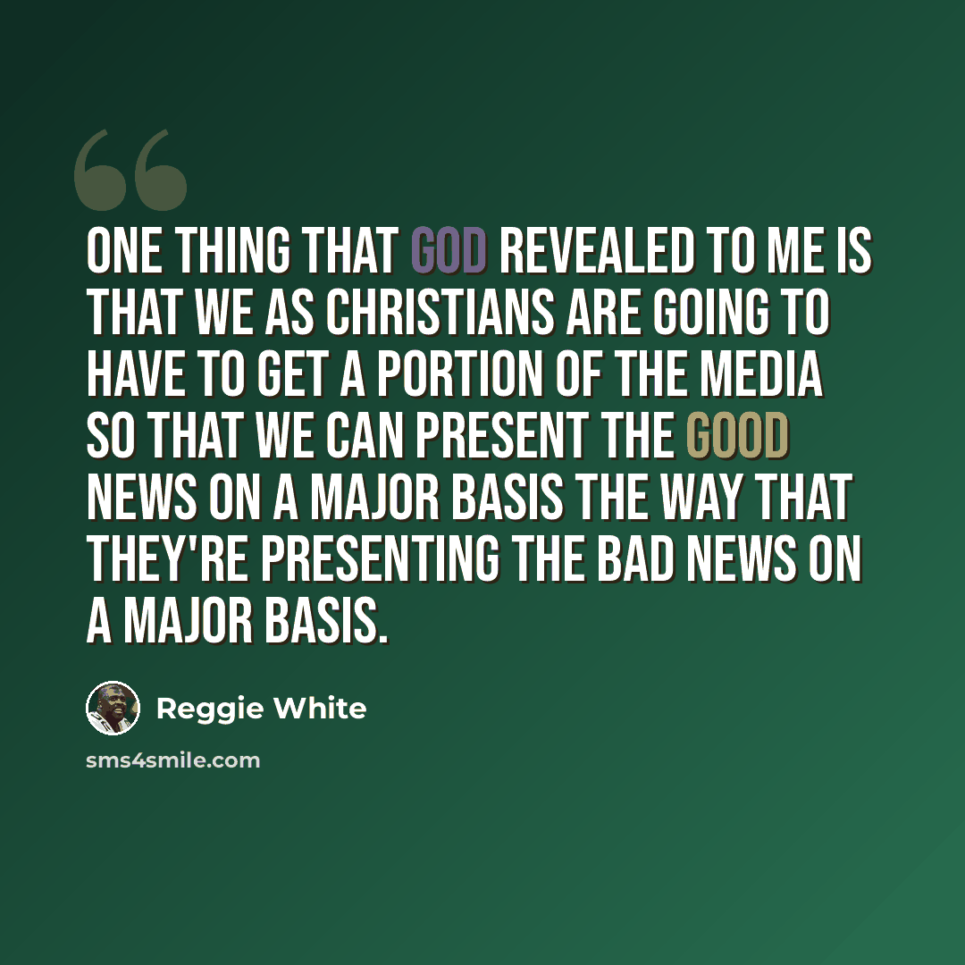 “One thing that God revealed to me is that we as Christians are going to have to get a portion of the media so that we can present the good news on a major basis the way that they're presenting the bad news on a major basis.” quote by Reggie White