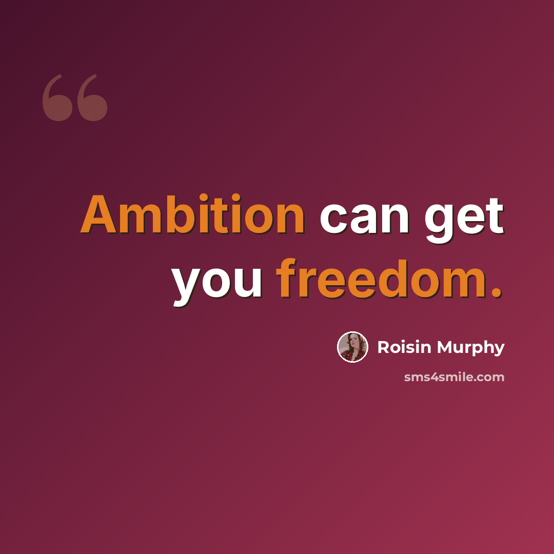 “Ambition can get you freedom.” quote by Roisin Murphy
