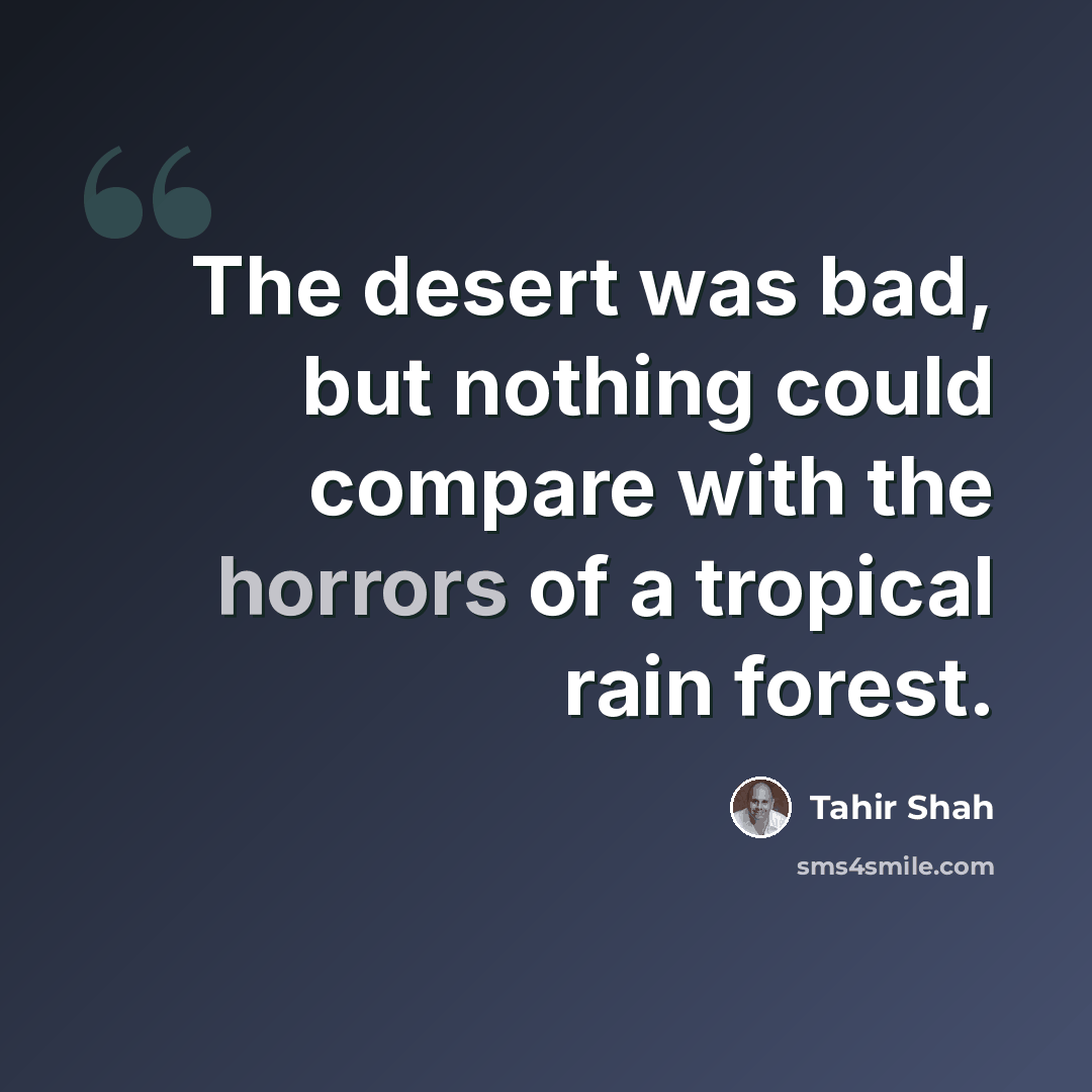 “The desert was bad, but nothing could compare with the horrors of a tropical rain forest.” quote by Tahir Shah