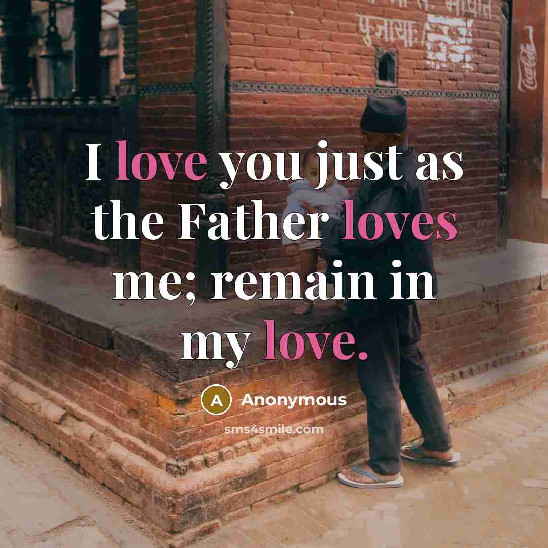 “I love you just as the Father loves me; remain in my love.” quote by Anonymous