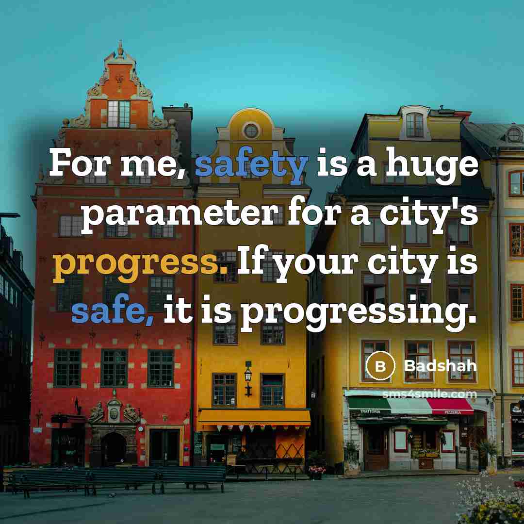 “For me, safety is a huge parameter for a city's progress. If your city is safe, it is progressing.” quote by Badshah