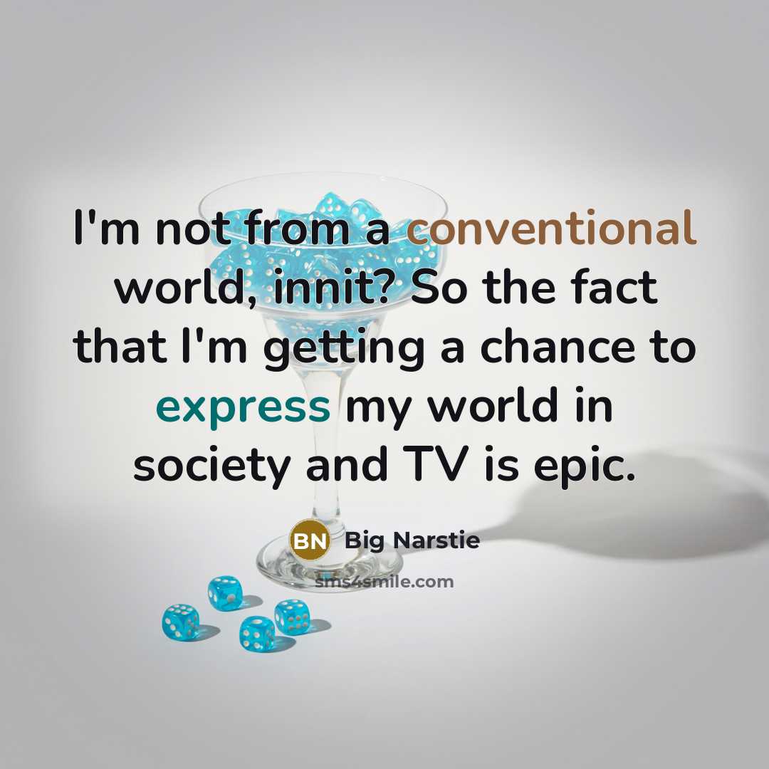 “I'm not from a conventional world, innit? So the fact that I'm getting a chance to express my world in society and TV is epic.” quote by Big Narstie