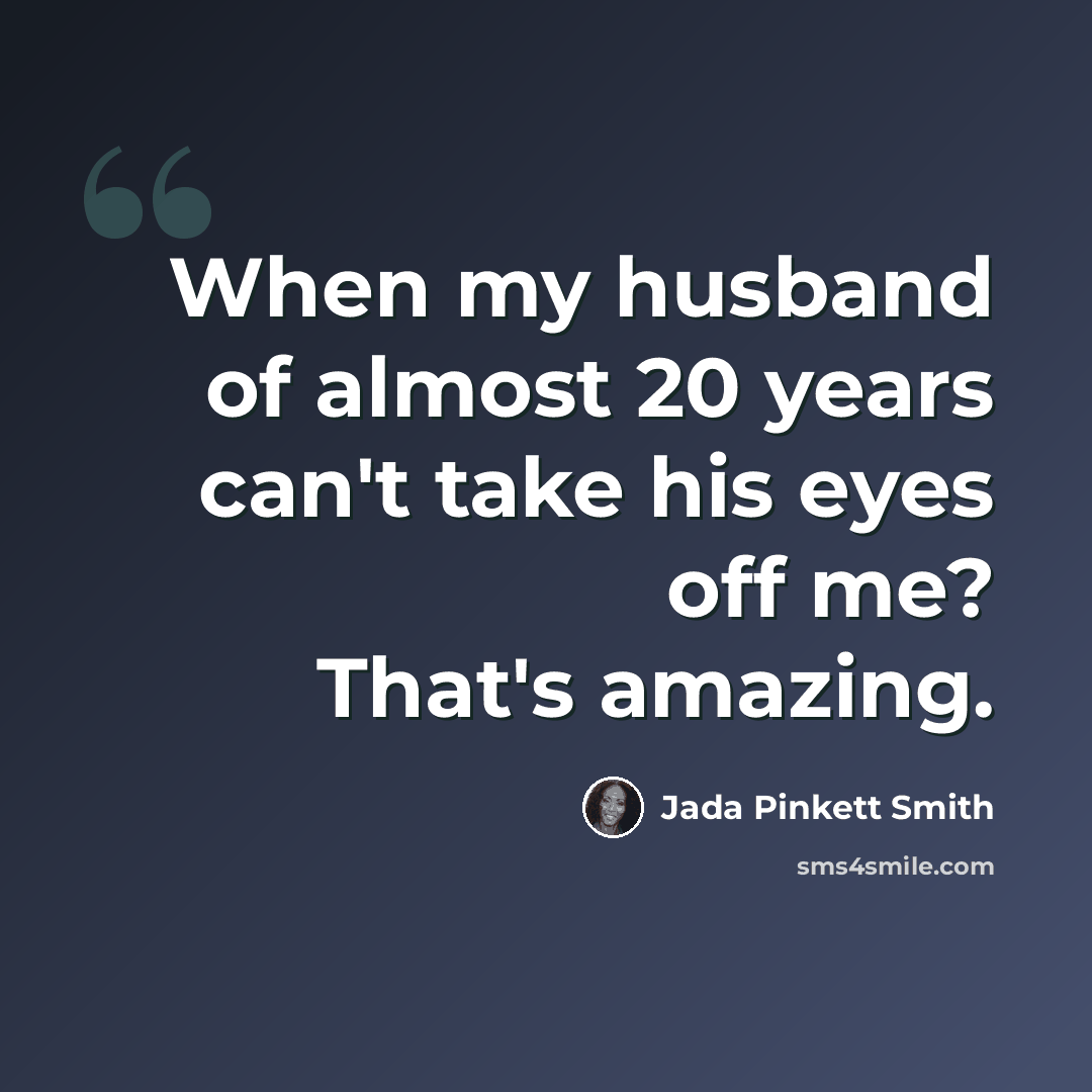 “When my husband of almost 20 years can't take his eyes off me? That's amazing.” quote by Jada Pinkett Smith